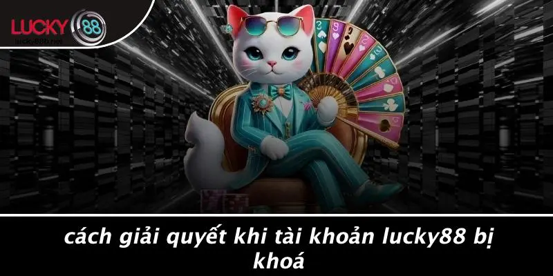 LUCKY88 BỊ KHOÁ TÀI KHOẢN: NGUYÊN NHÂN VÀ GIẢI PHÁP HIỆU QUẢ