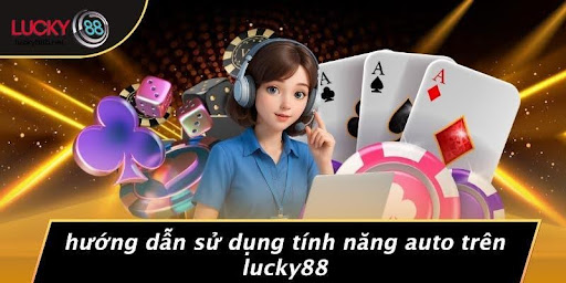 LUCKY88 CÓ AUTO KHÔNG: KHÁM PHÁ TÍNH NĂNG TỰ ĐỘNG ĐẦY THÚ VỊ